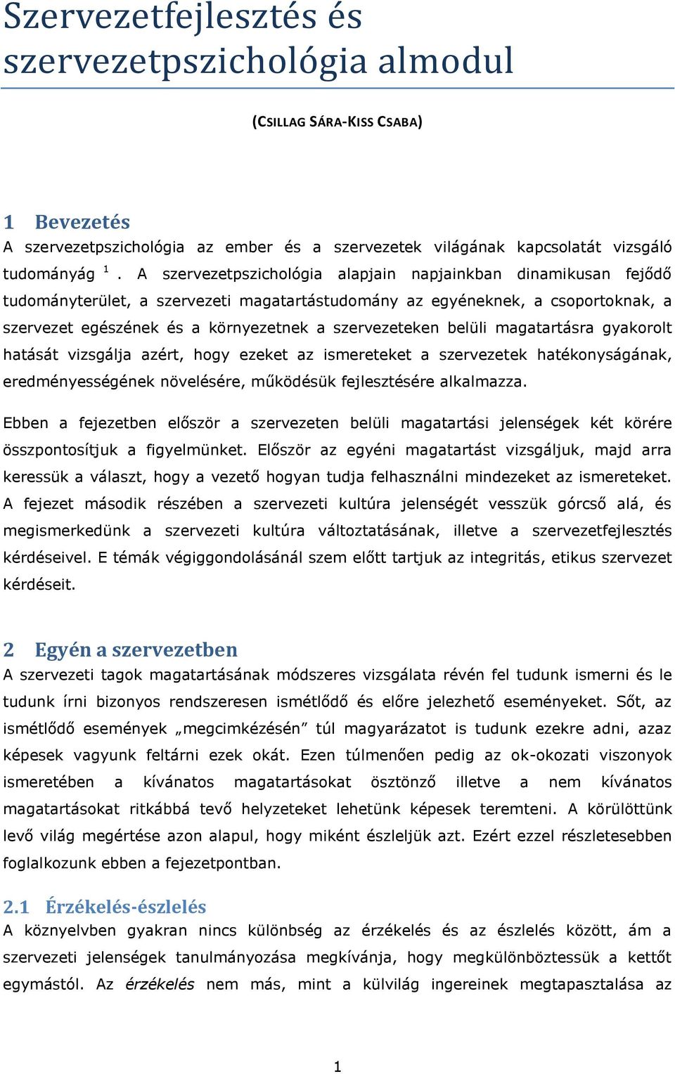 belüli magatartásra gyakorolt hatását vizsgálja azért, hogy ezeket az ismereteket a szervezetek hatékonyságának, eredményességének növelésére, működésük fejlesztésére alkalmazza.