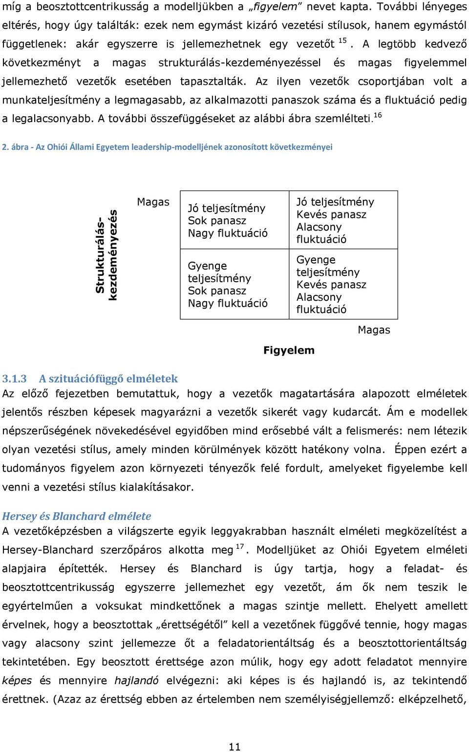 A legtöbb kedvező következményt a magas strukturálás-kezdeményezéssel és magas figyelemmel jellemezhető vezetők esetében tapasztalták.