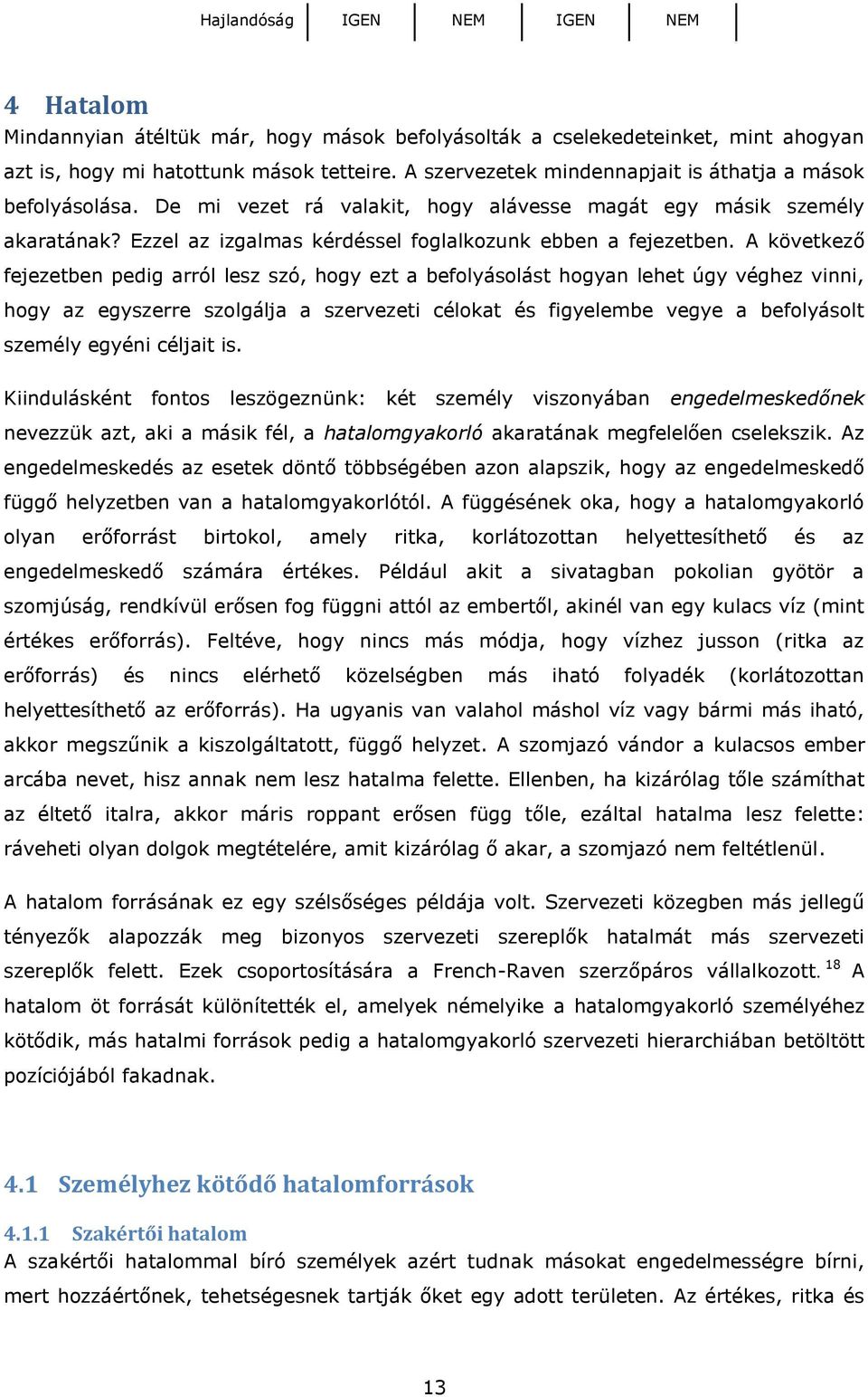 A következő fejezetben pedig arról lesz szó, hogy ezt a befolyásolást hogyan lehet úgy véghez vinni, hogy az egyszerre szolgálja a szervezeti célokat és figyelembe vegye a befolyásolt személy egyéni