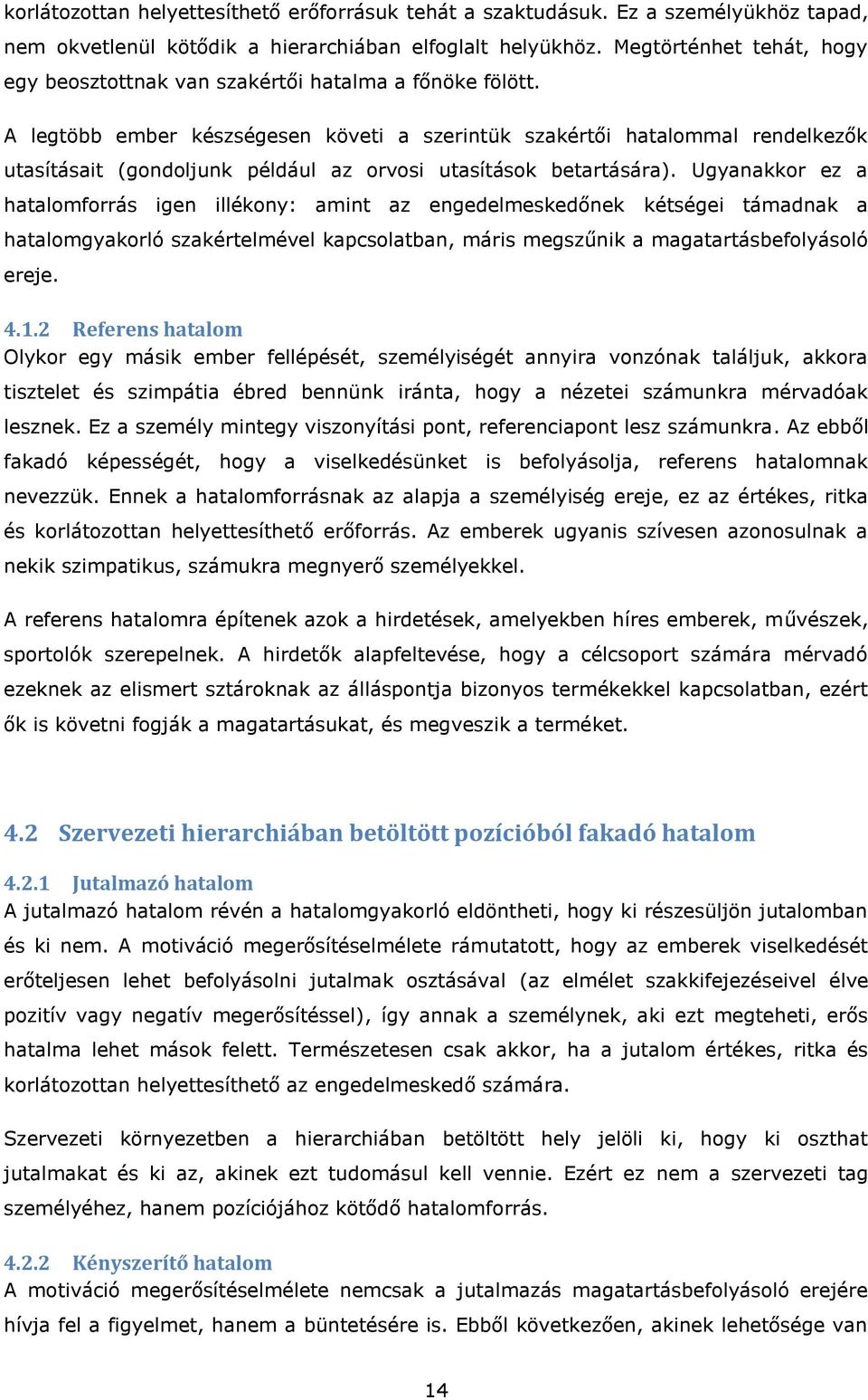 A legtöbb ember készségesen követi a szerintük szakértői hatalommal rendelkezők utasításait (gondoljunk például az orvosi utasítások betartására).