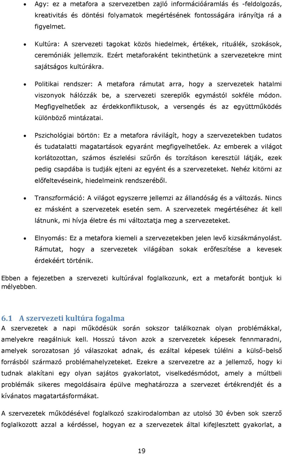 Politikai rendszer: A metafora rámutat arra, hogy a szervezetek hatalmi viszonyok hálózzák be, a szervezeti szereplők egymástól sokféle módon.