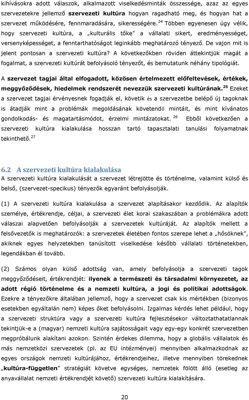 24 Többen egyenesen úgy vélik, hogy szervezeti kultúra, a kulturális tőke a vállalati sikert, eredményességet, versenyképességet, a fenntarthatóságot leginkább meghatározó tényező.