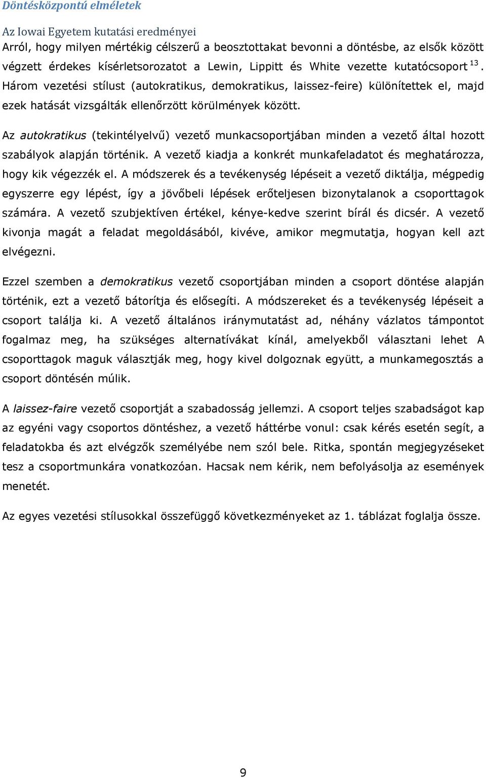 Az autokratikus (tekintélyelvű) vezető munkacsoportjában minden a vezető által hozott szabályok alapján történik. A vezető kiadja a konkrét munkafeladatot és meghatározza, hogy kik végezzék el.