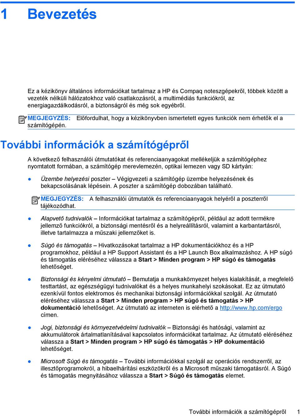 Előfordulhat, hogy a kézikönyvben ismertetett egyes funkciók nem érhetők el a További információk a számítógépről A következő felhasználói útmutatókat és referenciaanyagokat mellékeljük a