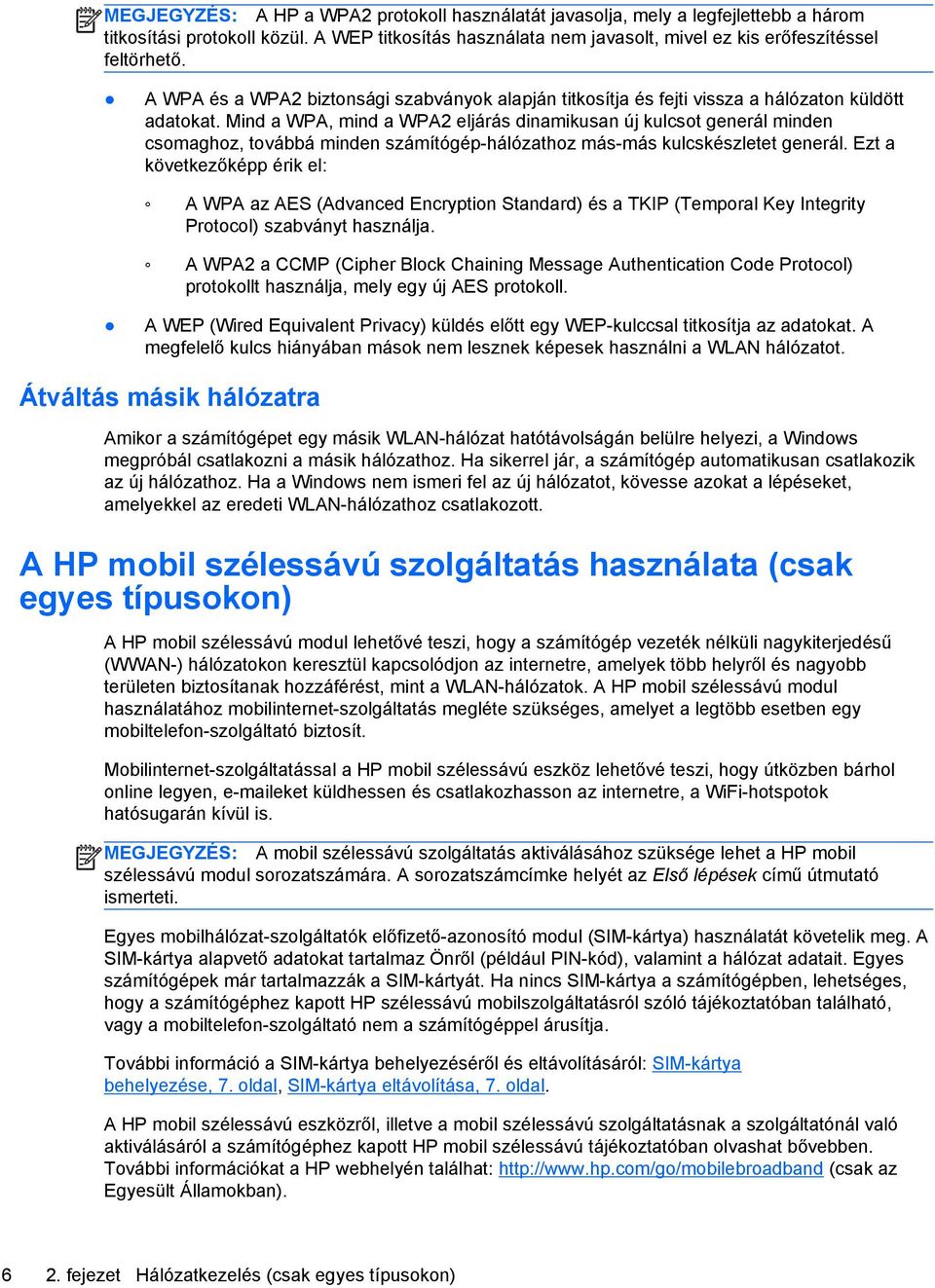 Mind a WPA, mind a WPA2 eljárás dinamikusan új kulcsot generál minden csomaghoz, továbbá minden számítógép-hálózathoz más-más kulcskészletet generál.