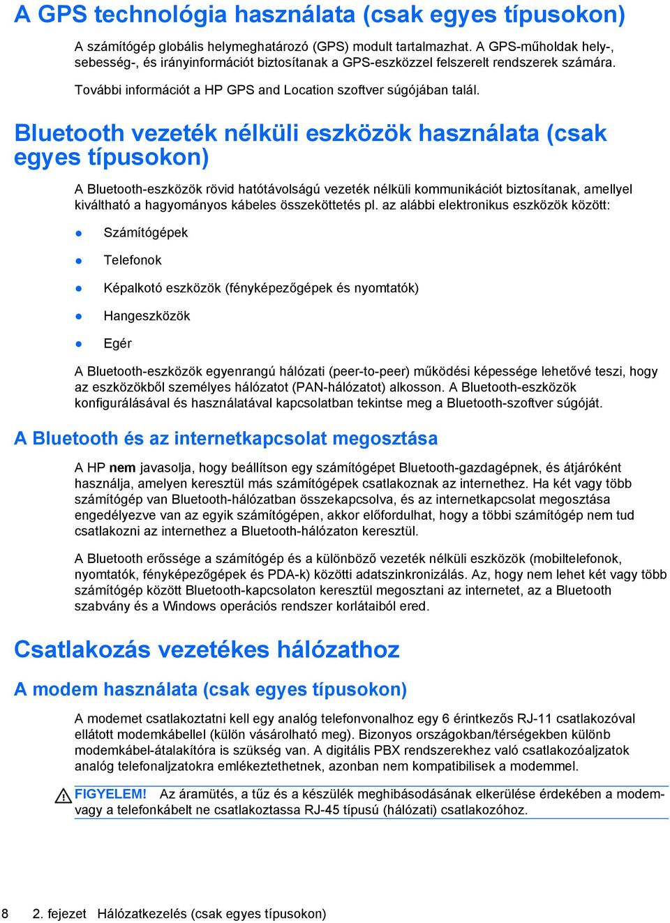 Bluetooth vezeték nélküli eszközök használata (csak egyes típusokon) A Bluetooth-eszközök rövid hatótávolságú vezeték nélküli kommunikációt biztosítanak, amellyel kiváltható a hagyományos kábeles