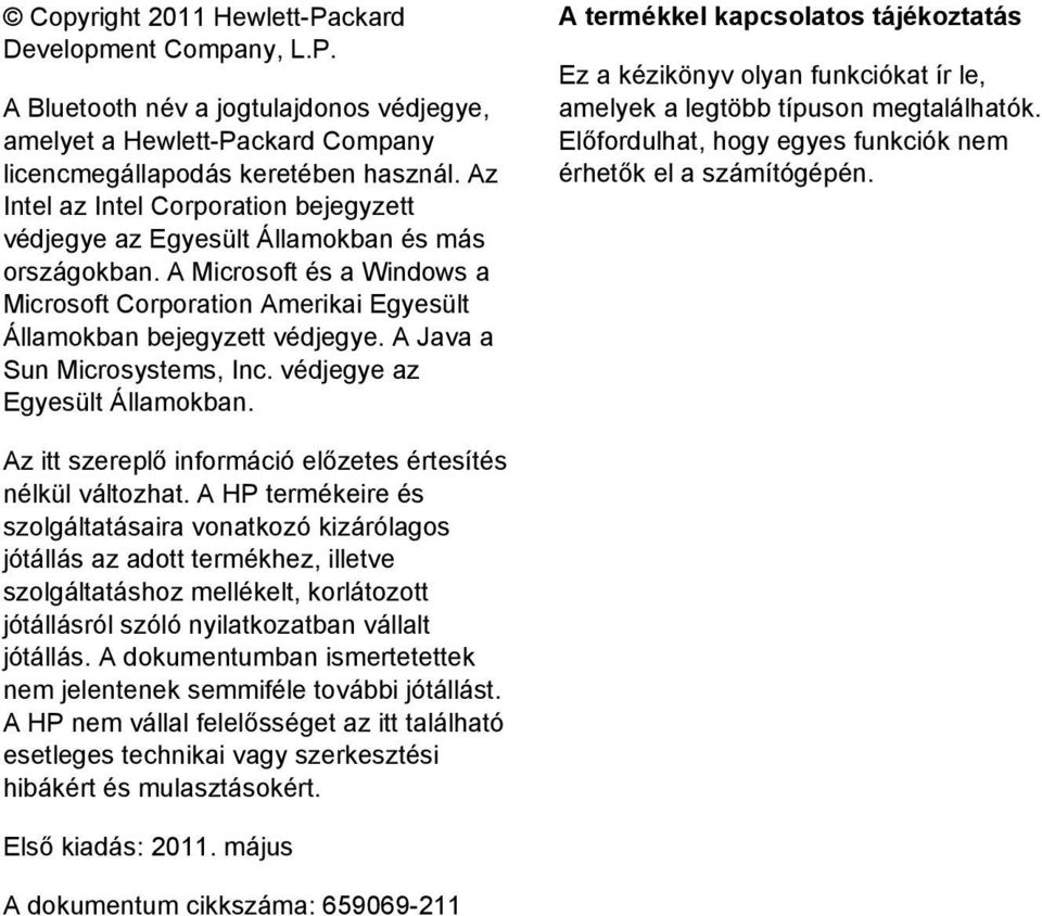 A Java a Sun Microsystems, Inc. védjegye az Egyesült Államokban. A termékkel kapcsolatos tájékoztatás Ez a kézikönyv olyan funkciókat ír le, amelyek a legtöbb típuson megtalálhatók.