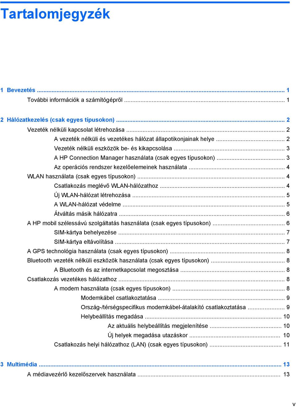 .. 3 Az operációs rendszer kezelőelemeinek használata... 4 WLAN használata (csak egyes típusokon)... 4 Csatlakozás meglévő WLAN-hálózathoz... 4 Új WLAN-hálózat létrehozása... 5 A WLAN-hálózat védelme.