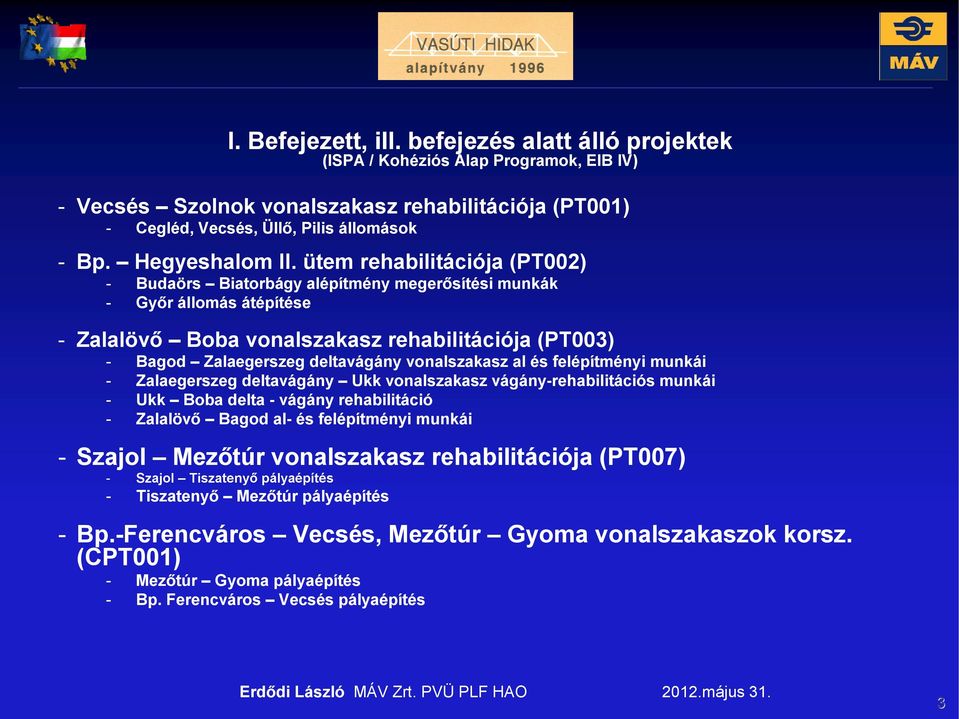 ütem rehabilitációja (PT002) - Budaörs Biatorbágy alépítmény megerősítési munkák - Győr állomás átépítése - Zalalövő Boba vonalszakasz rehabilitációja (PT003) - Bagod Zalaegerszeg deltavágány