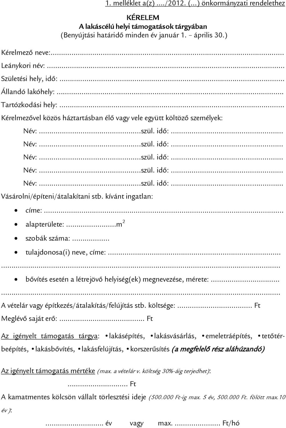 kívánt ingatlan: címe:. alapterülete: m 2 szobák száma: tulajdonosa(i) neve, címe:.... bővítés esetén a létrejövő helyiség(ek) megnevezése, mérete:.. A vételár vagy építkezés/átalakítás/felújítás stb.