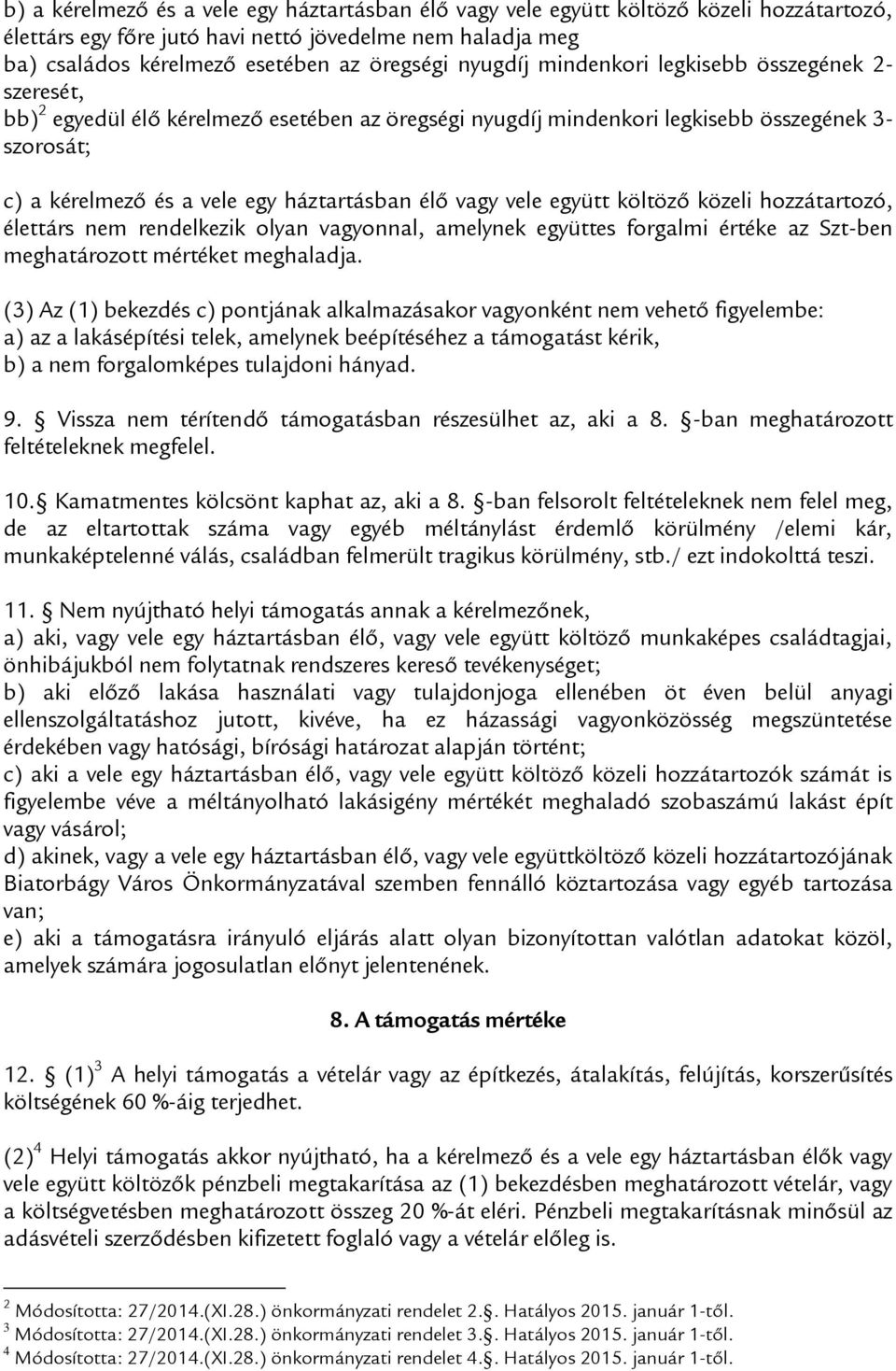 élő vagy vele együtt költöző közeli hozzátartozó, élettárs nem rendelkezik olyan vagyonnal, amelynek együttes forgalmi értéke az Szt-ben meghatározott mértéket meghaladja.