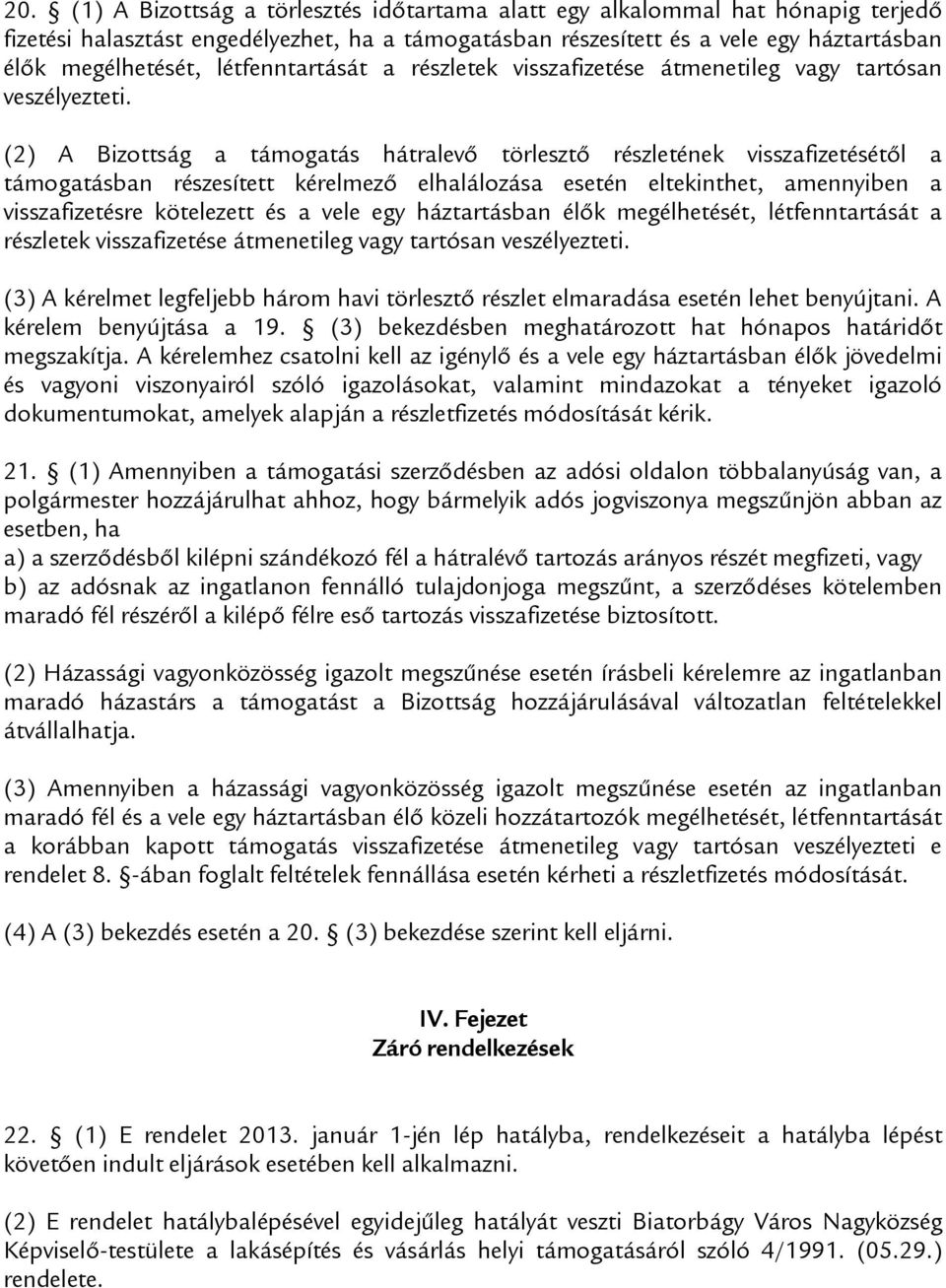 (2) A Bizottság a támogatás hátralevő törlesztő részletének visszafizetésétől a támogatásban részesített kérelmező elhalálozása esetén eltekinthet, amennyiben a visszafizetésre kötelezett és a vele