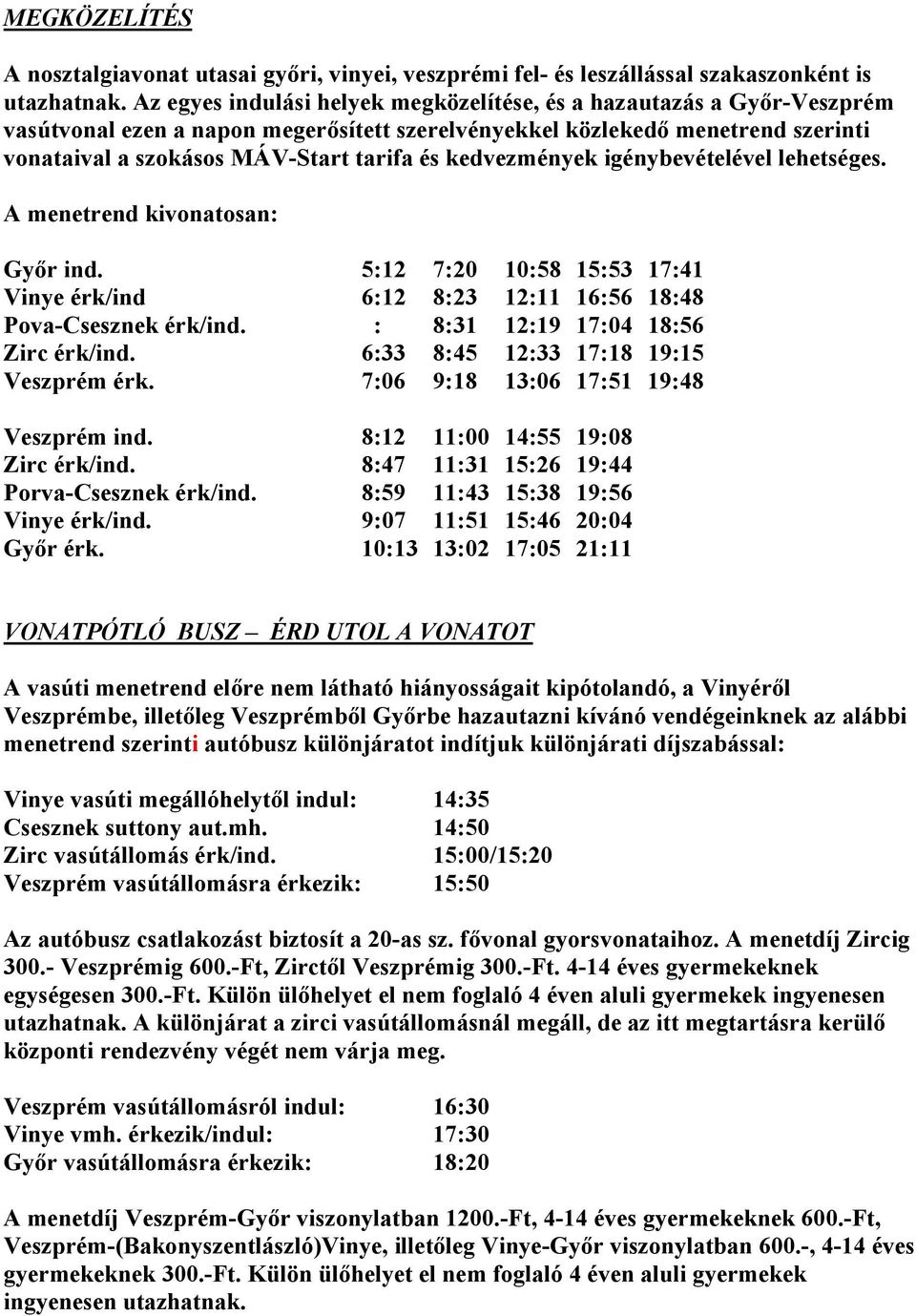 kedvezmények igénybevételével lehetséges. A menetrend kivonatosan: Győr ind. 5:12 7:20 10:58 15:53 17:41 Vinye érk/ind 6:12 8:23 12:11 16:56 18:48 Pova-Csesznek érk/ind.