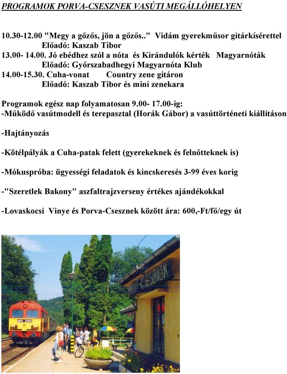 00-ig: -Működő vasútmodell és terepasztal (Horák Gábor) a vasúttörténeti kiállításon -Hajtányozás -Kötélpályák a Cuha-patak felett (gyerekeknek és felnőtteknek is) -Mókuspróba: