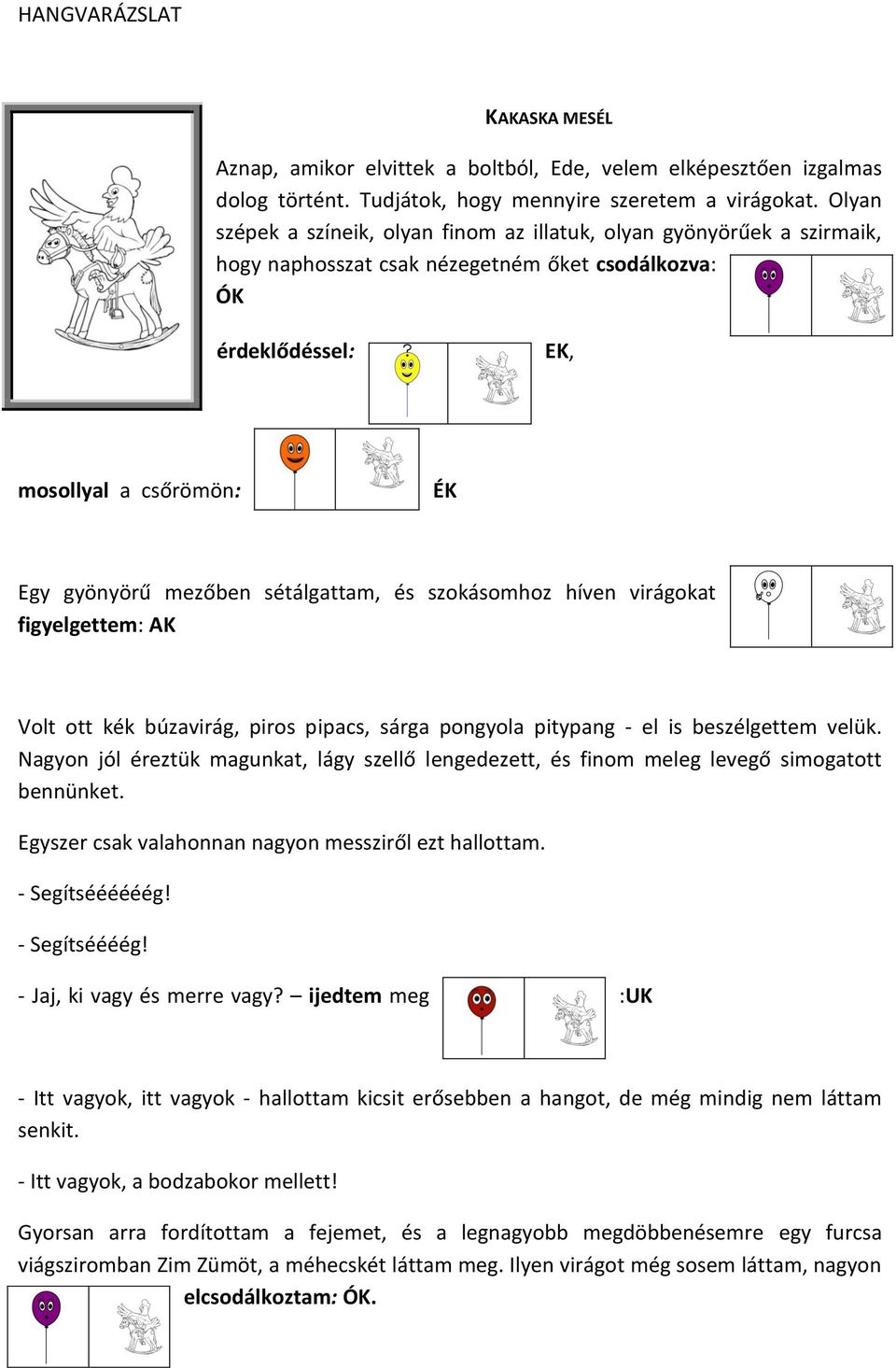 sétálgattam, és szokásomhoz híven virágokat figyelgettem: AK Volt ott kék búzavirág, piros pipacs, sárga pongyola pitypang - el is beszélgettem velük.