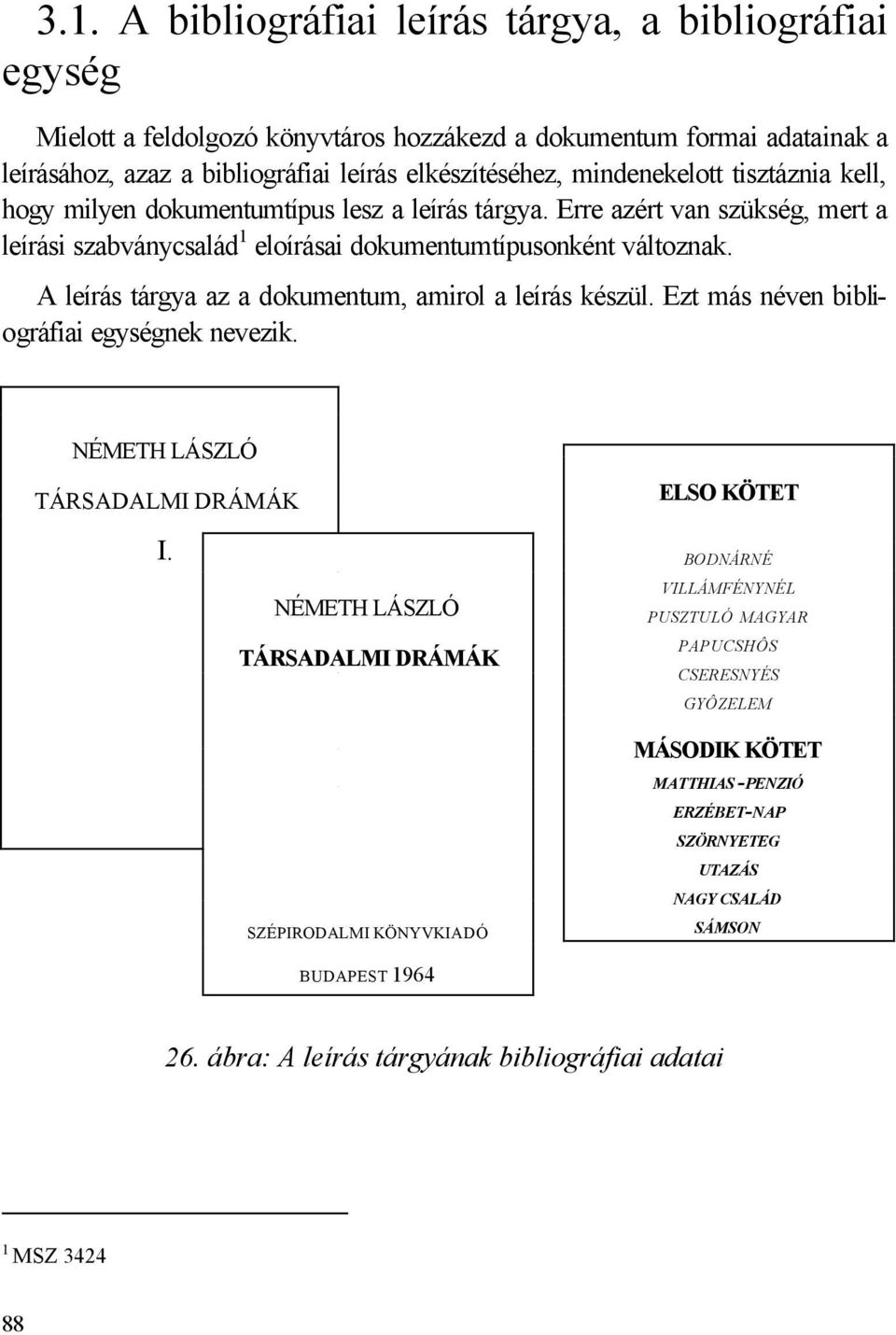 A leírás tárgya az a dokumentum, amirol a leírás készül. Ezt más néven bibliográfiai egységnek nevezik. NÉMETH LÁSZLÓ TÁRSADALMI DRÁMÁK I.