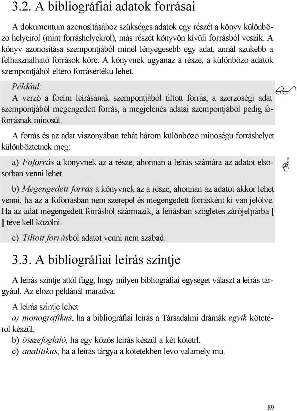 Például: A verzó a focím leírásának szempontjából tiltott forrás, a szerzoségi adat szempontjából megengedett forrás, a megjelenés adatai szempontjából pedig foforrásnak minosül.