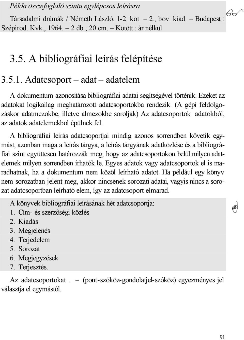 Ezeket az adatokat logikailag meghatározott adatcsoportokba rendezik. (A gépi feldolgozáskor adatmezokbe, illetve almezokbe sorolják) Az adatcsoportok adatokból, az adatok adatelemekbol épülnek fel.