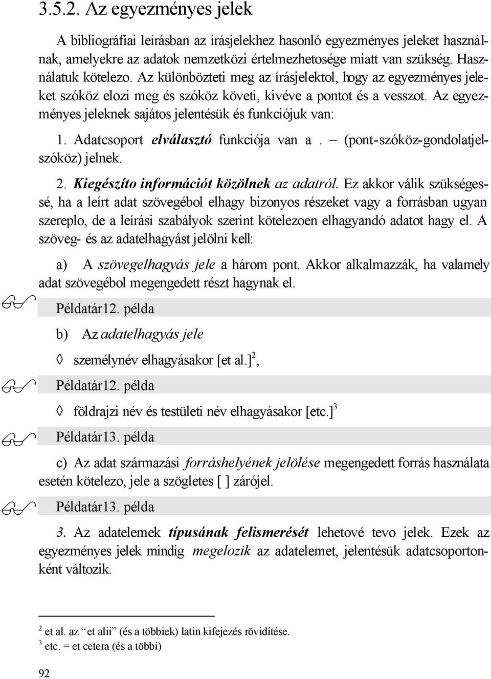 Adatcsoport elválasztó funkciója van a. (pont-szóköz-gondolatjelszóköz) jelnek. 2. Kiegészíto információt közölnek az adatról.