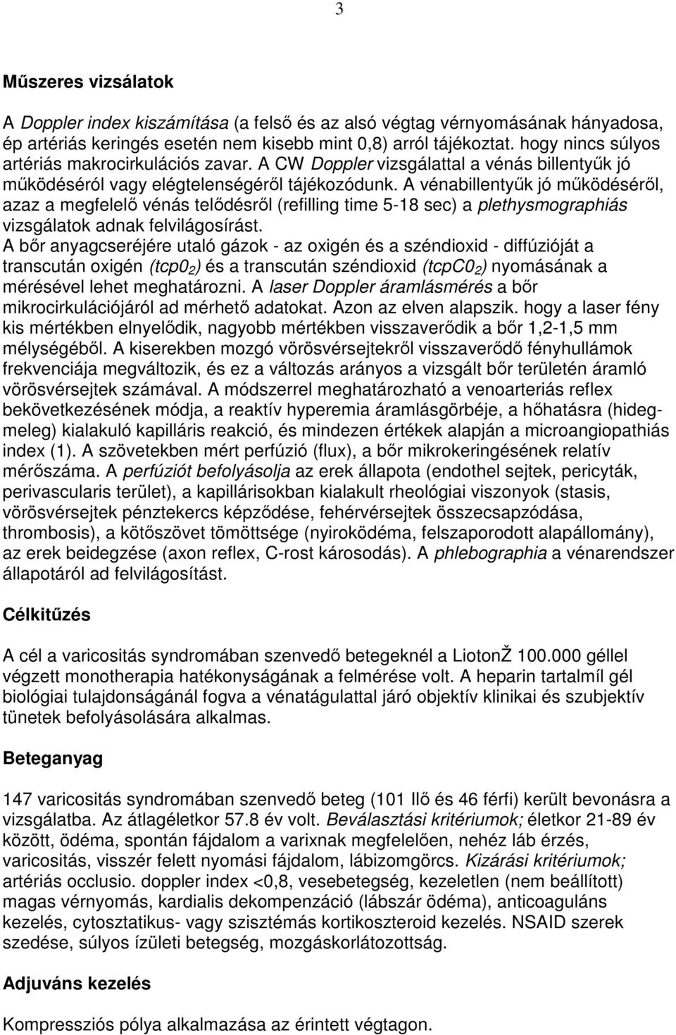 A vénabillentyők jó mőködésérıl, azaz a megfelelı vénás telıdésrıl (refilling time 5-18 sec) a plethysmographiás vizsgálatok adnak felvilágosírást.