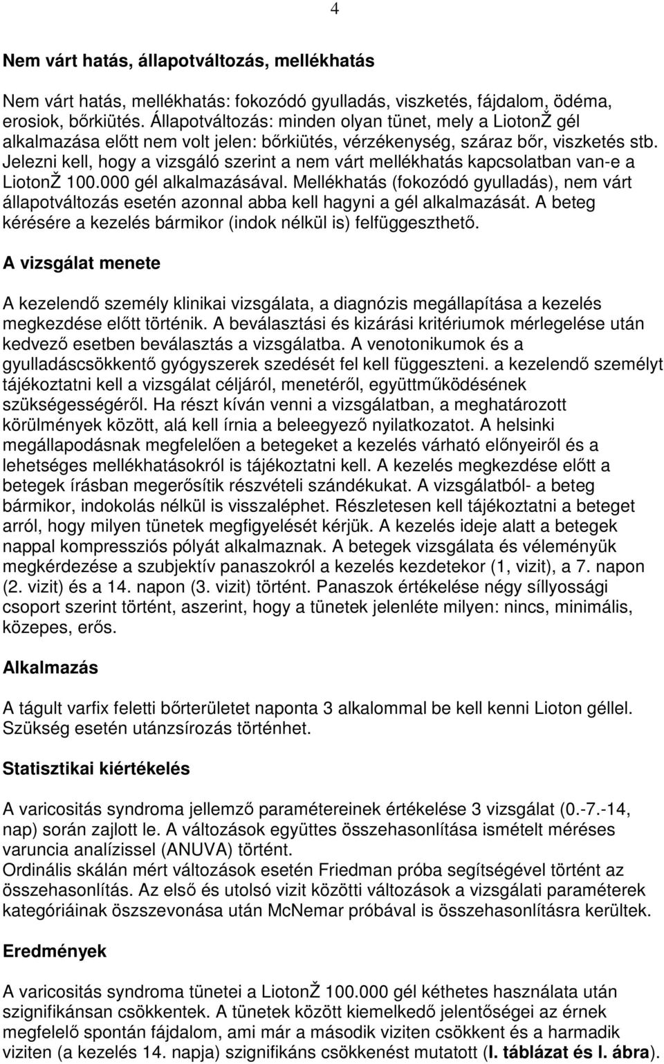 Jelezni kell, hogy a vizsgáló szerint a nem várt mellékhatás kapcsolatban van-e a LiotonŽ 100.000 gél alkalmazásával.