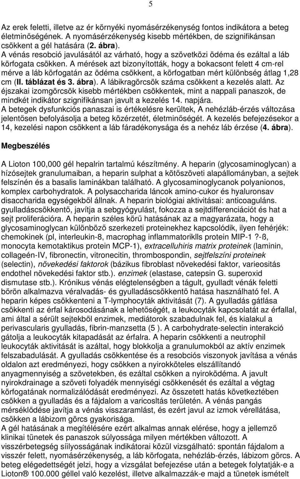 A mérések azt bizonyították, hogy a bokacsont felett 4 cm-rel mérve a láb körfogatán az ödéma csökkent, a körfogatban mért különbség átlag 1,28 cm (II. táblázat és 3. ábra).