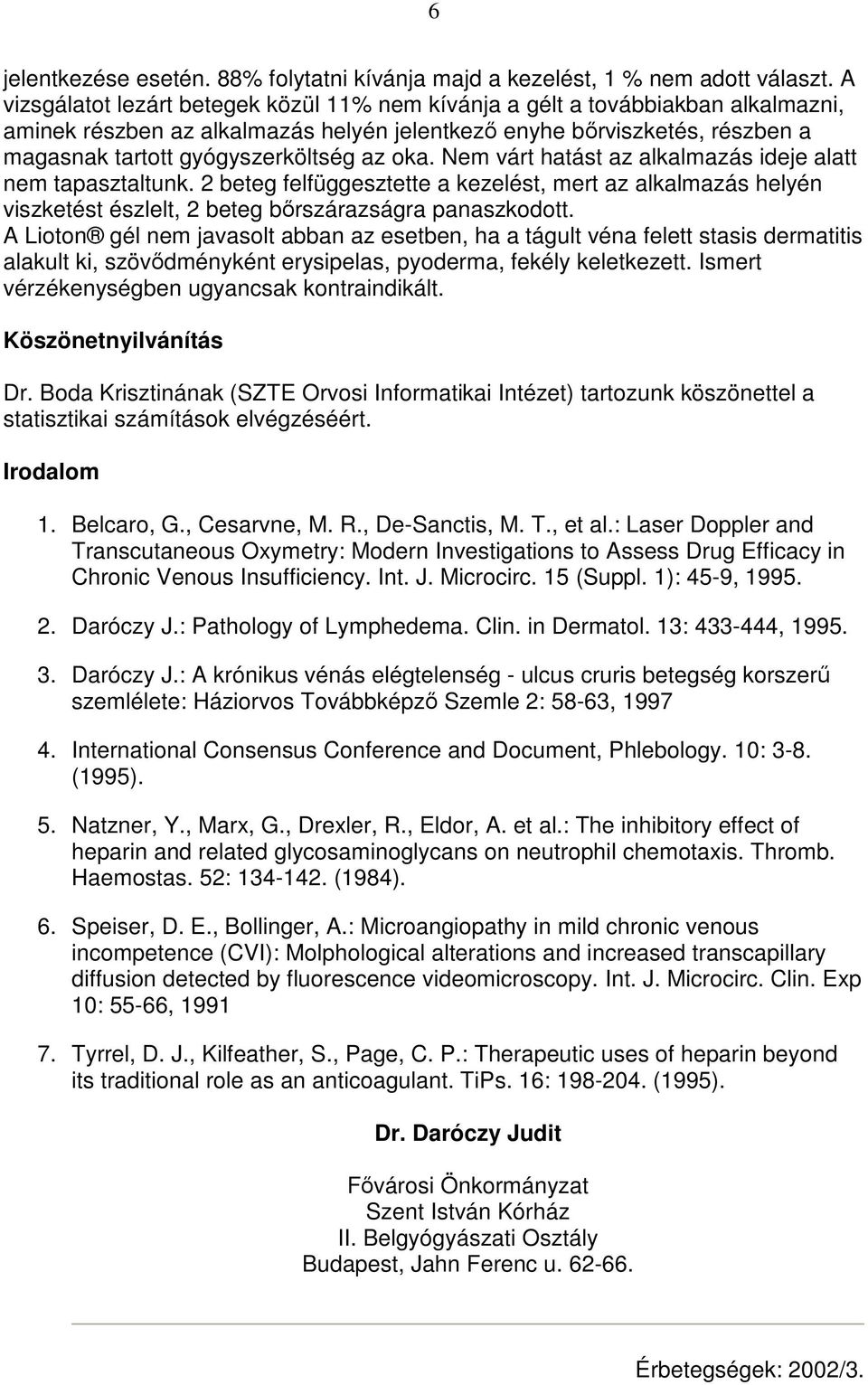 oka. Nem várt hatást az alkalmazás ideje alatt nem tapasztaltunk. 2 beteg felfüggesztette a kezelést, mert az alkalmazás helyén viszketést észlelt, 2 beteg bırszárazságra panaszkodott.