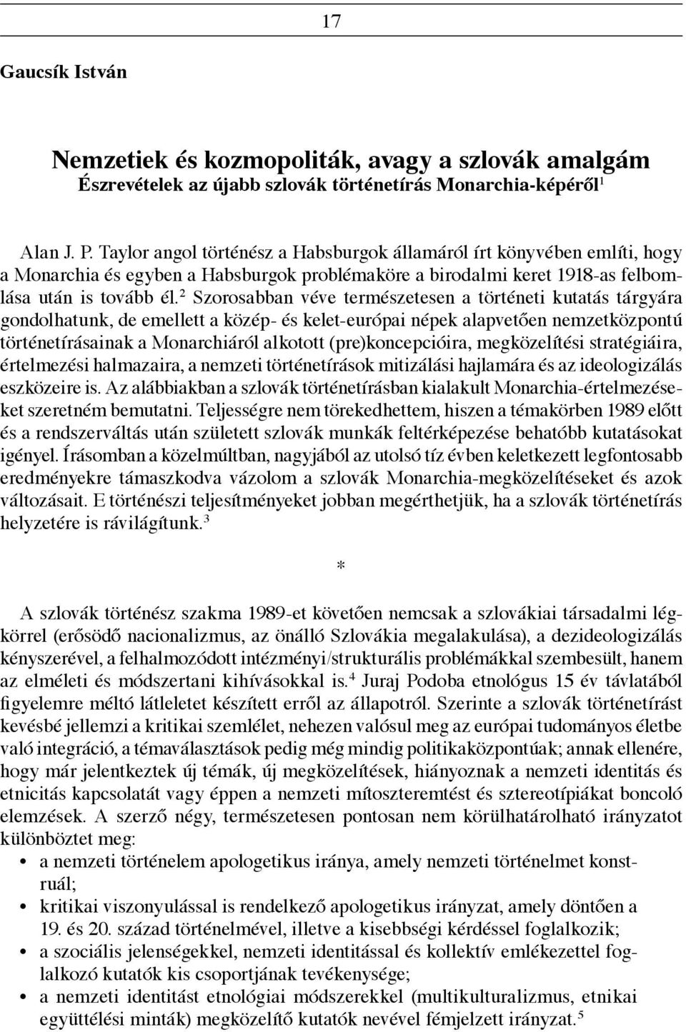 2 Szorosabban véve természetesen a történeti kutatás tárgyára gondolhatunk, de emellett a közép- és kelet-európai népek alapvetően nemzetközpontú történetírásainak a Monarchiáról alkotott