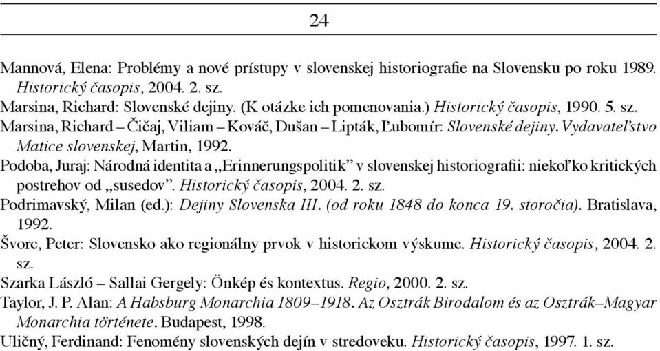 Podoba, Juraj: Národná identita a Erinnerungspolitik v slovenskej historiografii: niekoľko kritických postrehov od susedov. Historický časopis, 2004. 2. sz. Podrimavský, Milan (ed.