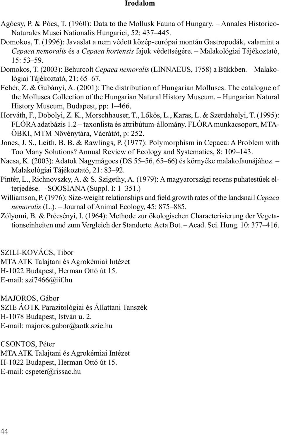 (2003): Behurcolt Cepaea nemoralis (LINNAEUS, 1758) a Bükkben. Malakológiai Tájékoztató, 21: 65 67. Fehér, Z. & Gubányi, A. (2001): The distribution of Hungarian Molluscs.