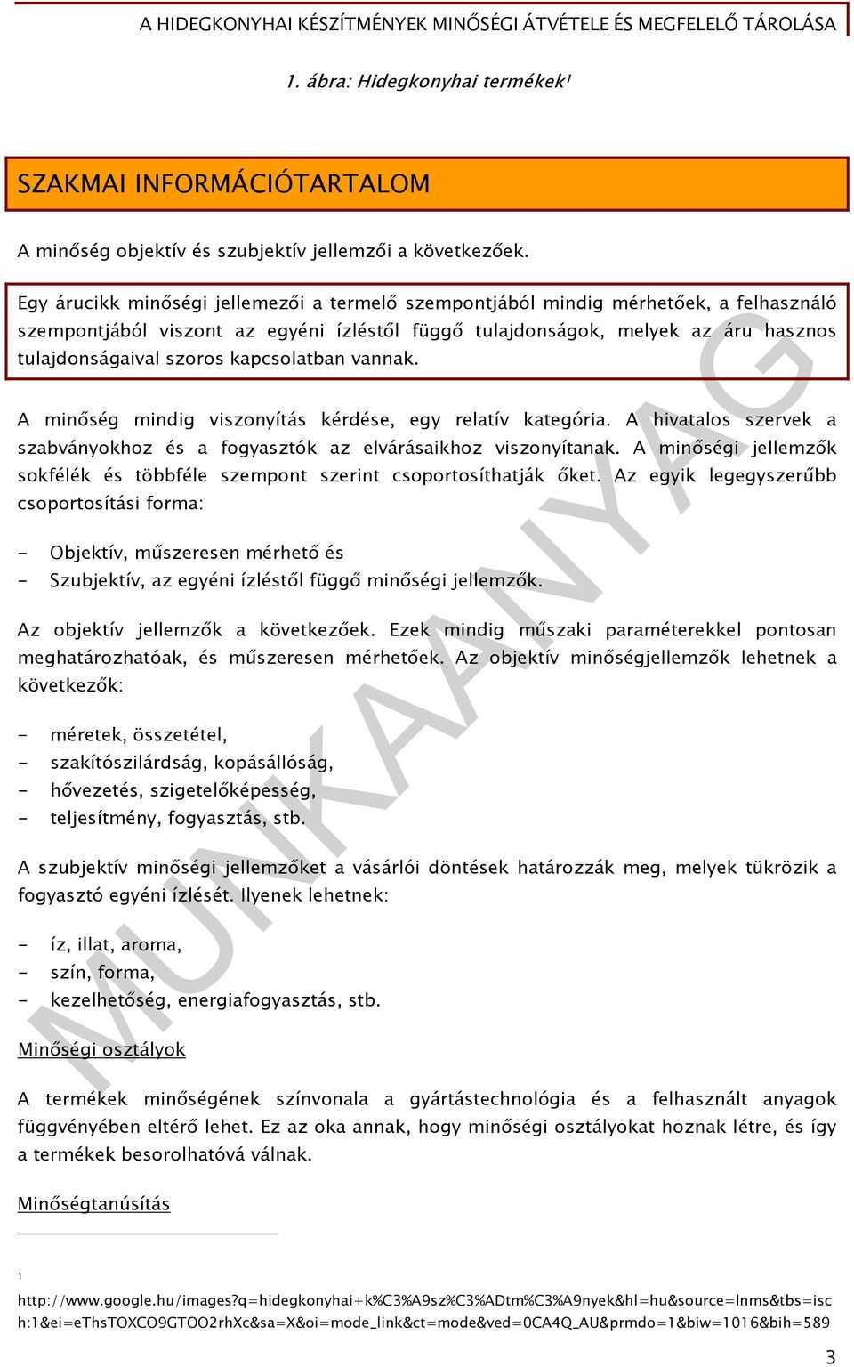 kapcsolatban vannak. A minőség mindig viszonyítás kérdése, egy relatív kategória. A hivatalos szervek a szabványokhoz és a fogyasztók az elvárásaikhoz viszonyítanak.