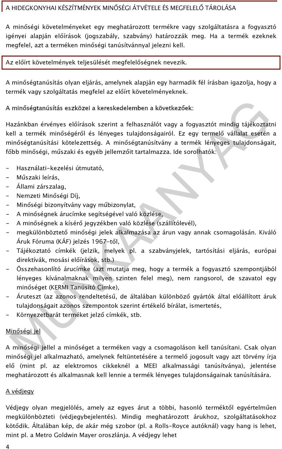 A minőségtanúsítás olyan eljárás, amelynek alapján egy harmadik fél írásban igazolja, hogy a termék vagy szolgáltatás megfelel az előírt követelményeknek.