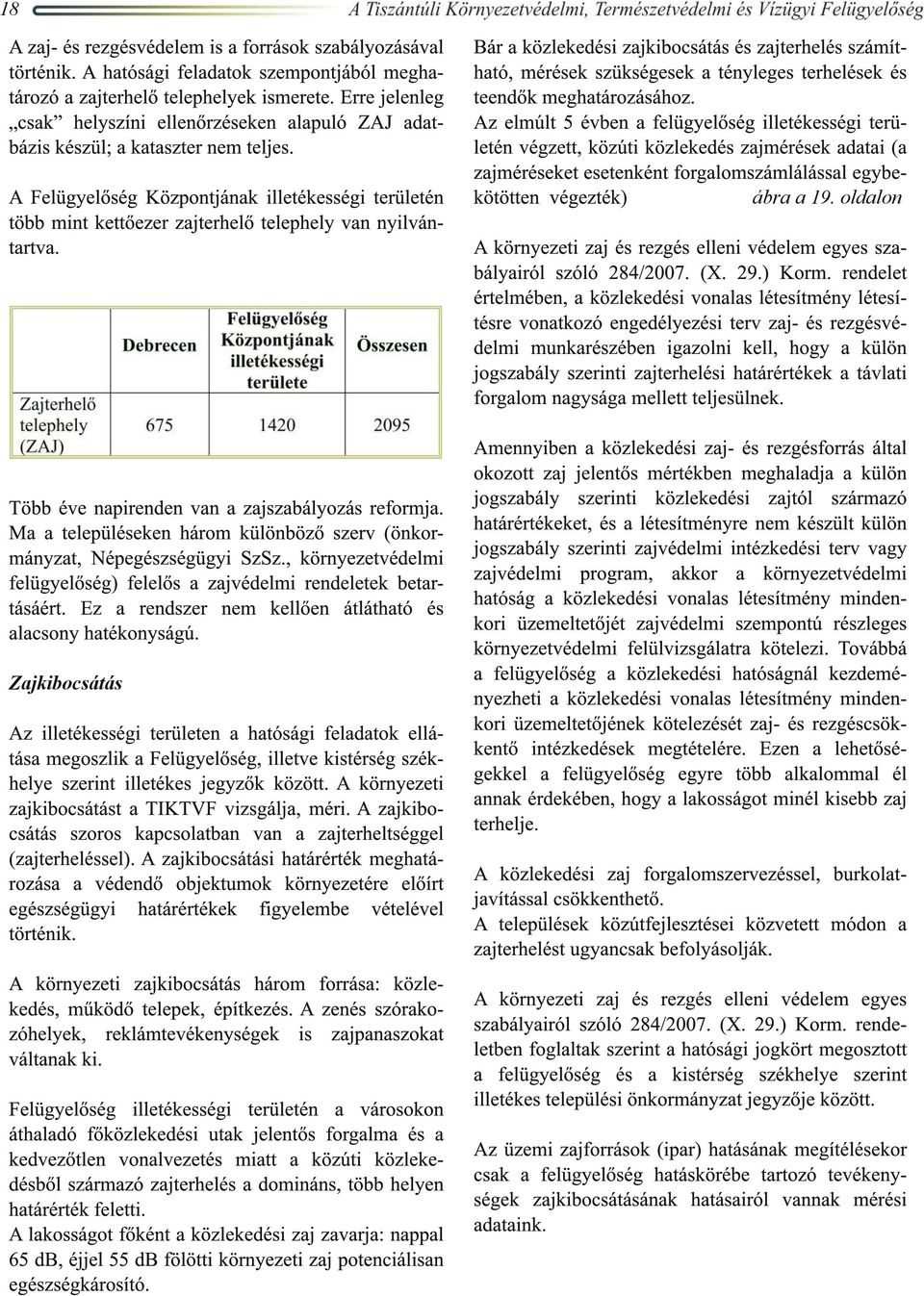 A Felügyelőség Központjának illetékességi területén több mint kettőezer zajterhelő telephely van nyilvántartva. Több éve napirenden van a zajszabályozás reformja.