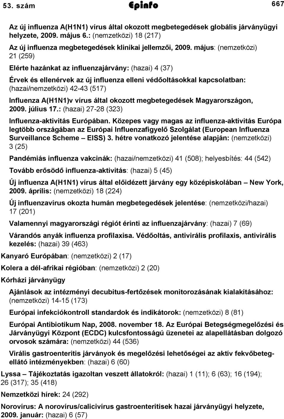 által okozott megbetegedések Magyarországon, 009. július 7.: (hazai) 78 (33) Influenzaaktivitás Európában.