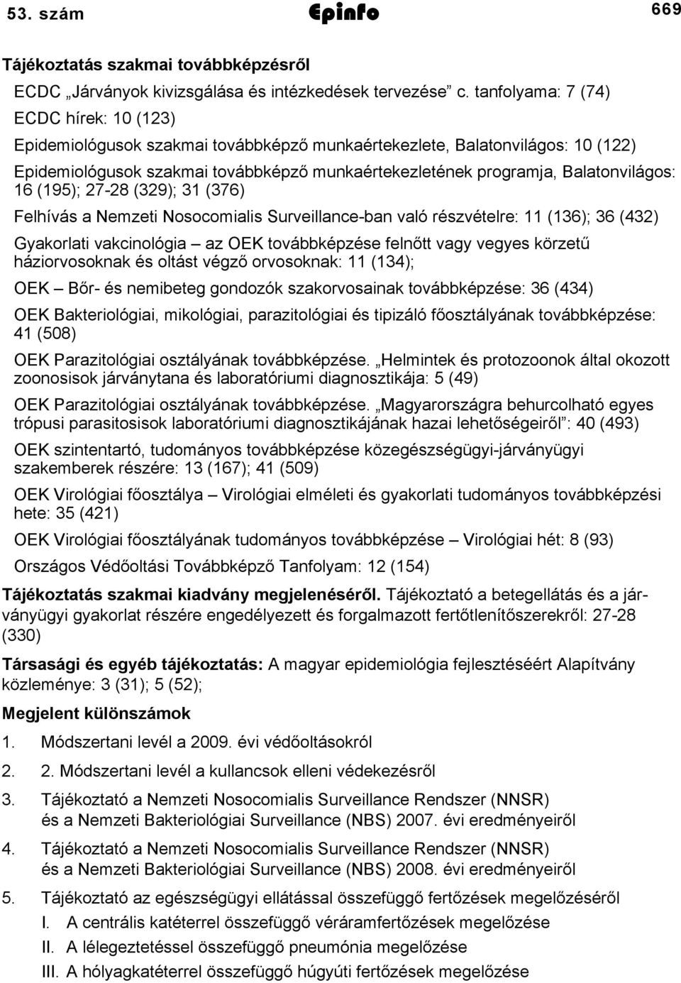 (95); 78 (39); 3 (376) Felhívás a Nemzeti Nosocomialis Surveillanceban való részvételre: (36); 36 (43) Gyakorlati vakcinológia az OEK továbbképzése felnőtt vagy vegyes körzetű háziorvosoknak és