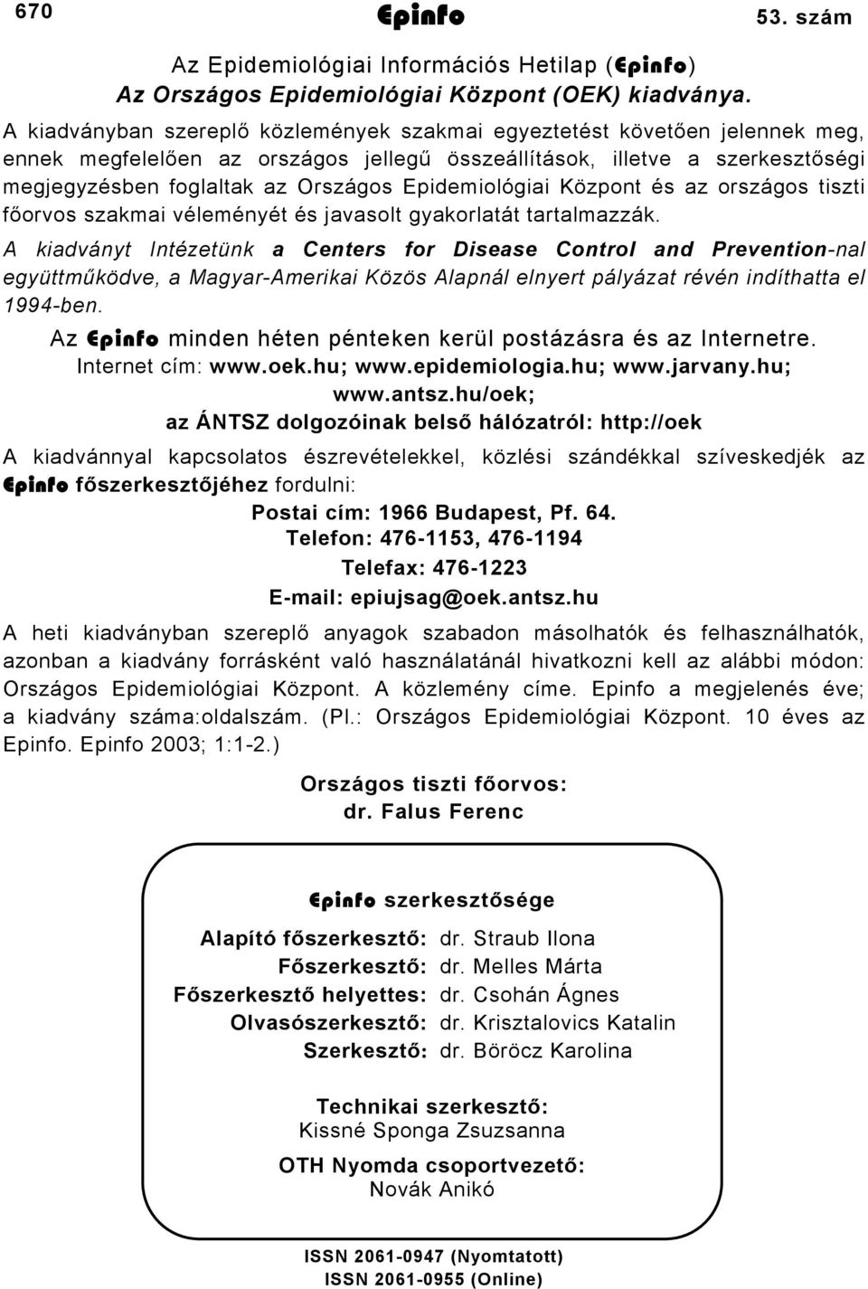 Epidemiológiai Központ és az országos tiszti főorvos szakmai véleményét és javasolt gyakorlatát tartalmazzák.