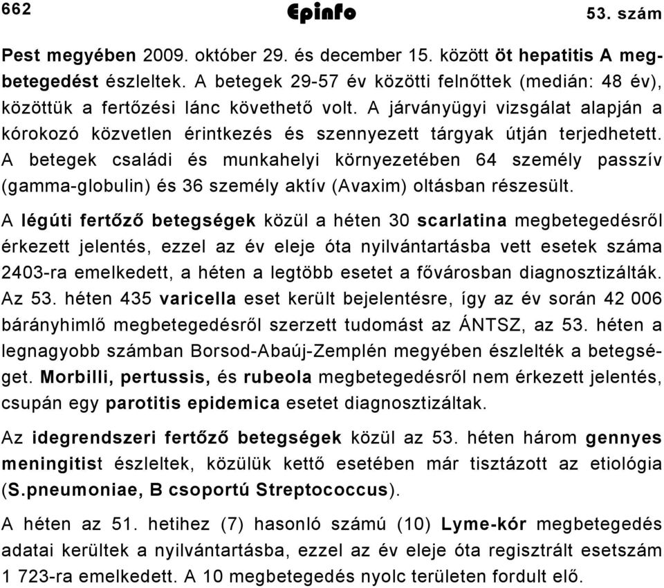 A betegek családi és munkahelyi környezetében 64 személy passzív (gammaglobulin) és 36 személy aktív (Avaxim) oltásban részesült.