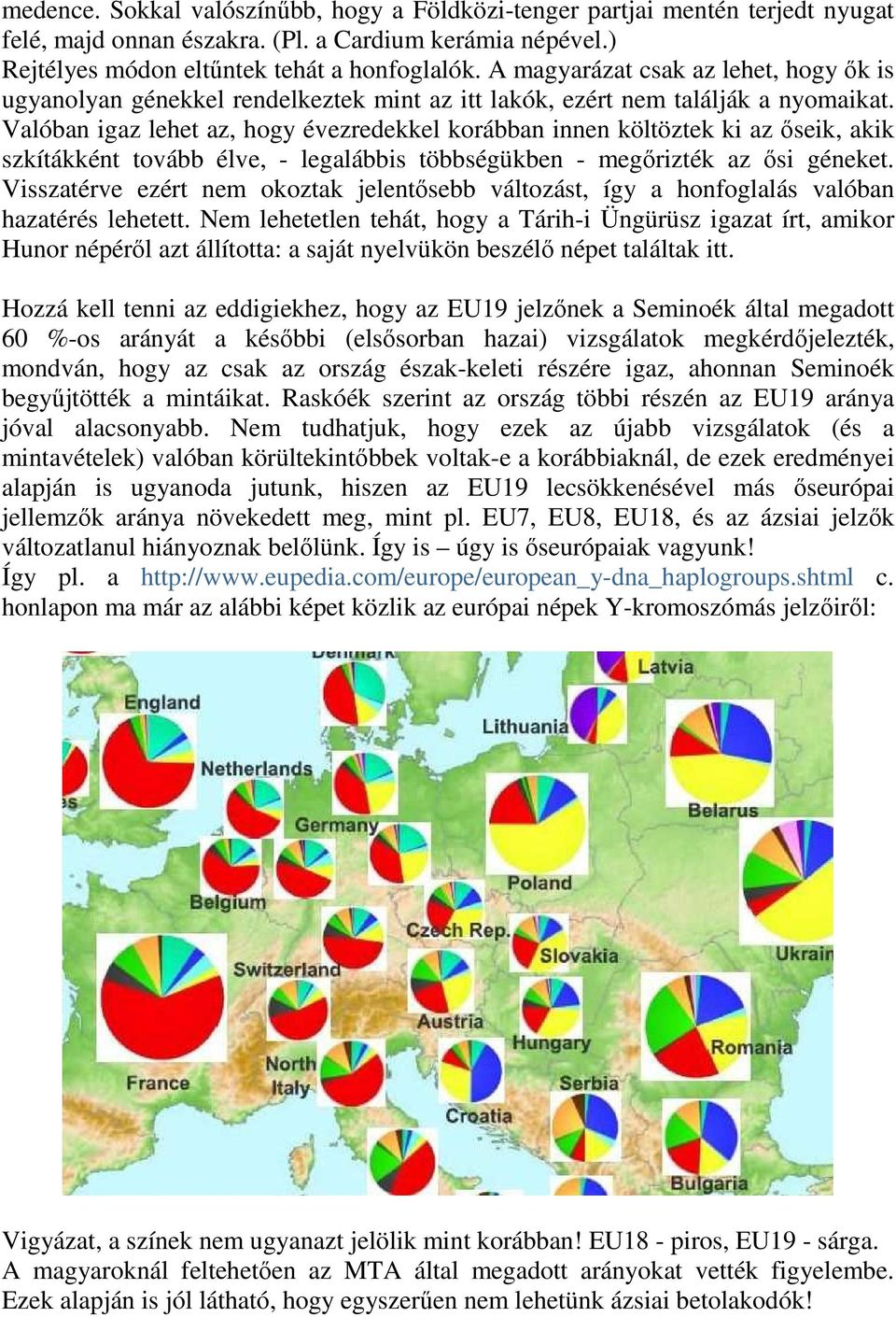 Valóban igaz lehet az, hogy évezredekkel korábban innen költöztek ki az őseik, akik szkítákként tovább élve, - legalábbis többségükben - megőrizték az ősi géneket.