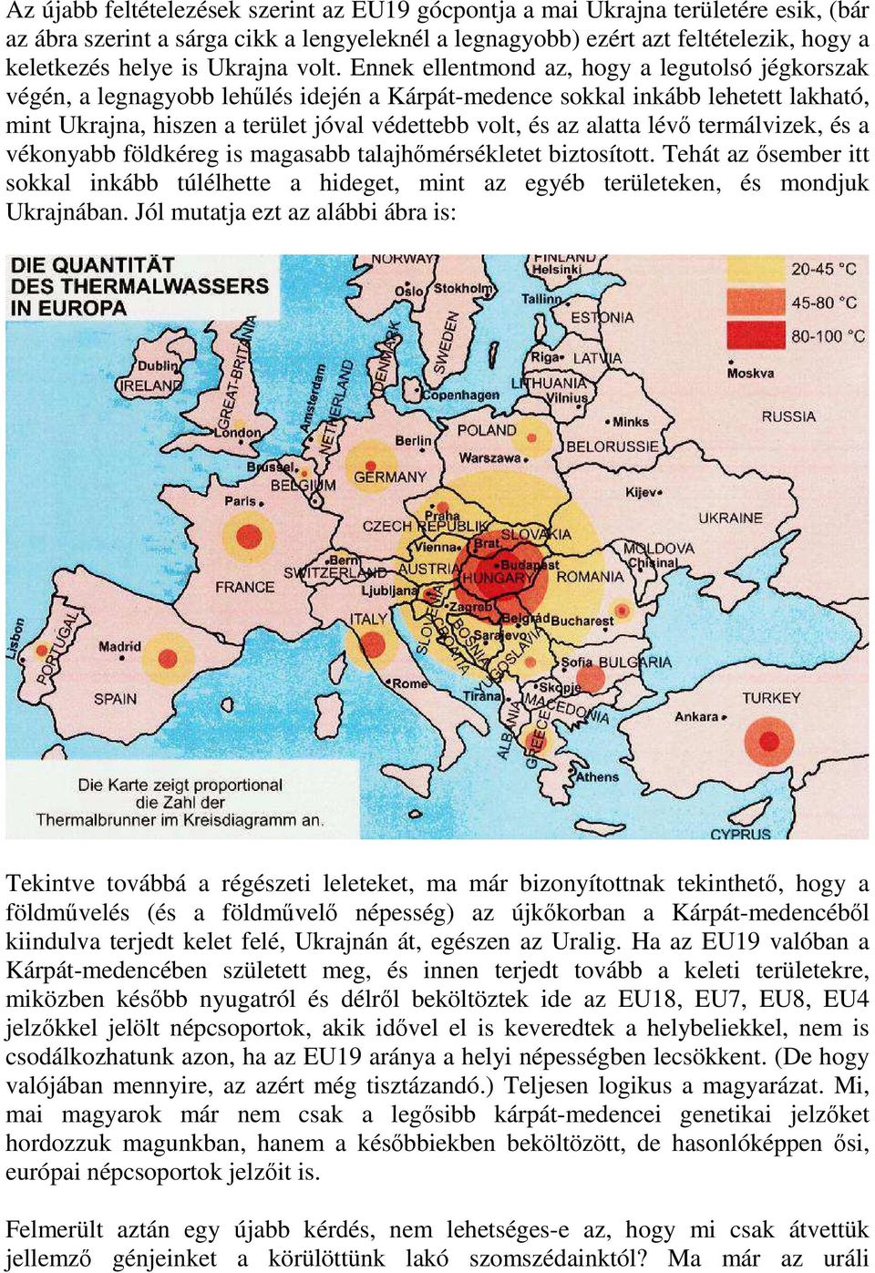 Ennek ellentmond az, hogy a legutolsó jégkorszak végén, a legnagyobb lehűlés idején a Kárpát-medence sokkal inkább lehetett lakható, mint Ukrajna, hiszen a terület jóval védettebb volt, és az alatta