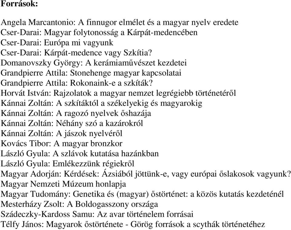 Horvát István: Rajzolatok a magyar nemzet legrégiebb történetéről Kánnai Zoltán: A szkítáktól a székelyekig és magyarokig Kánnai Zoltán: A ragozó nyelvek őshazája Kánnai Zoltán: Néhány szó a