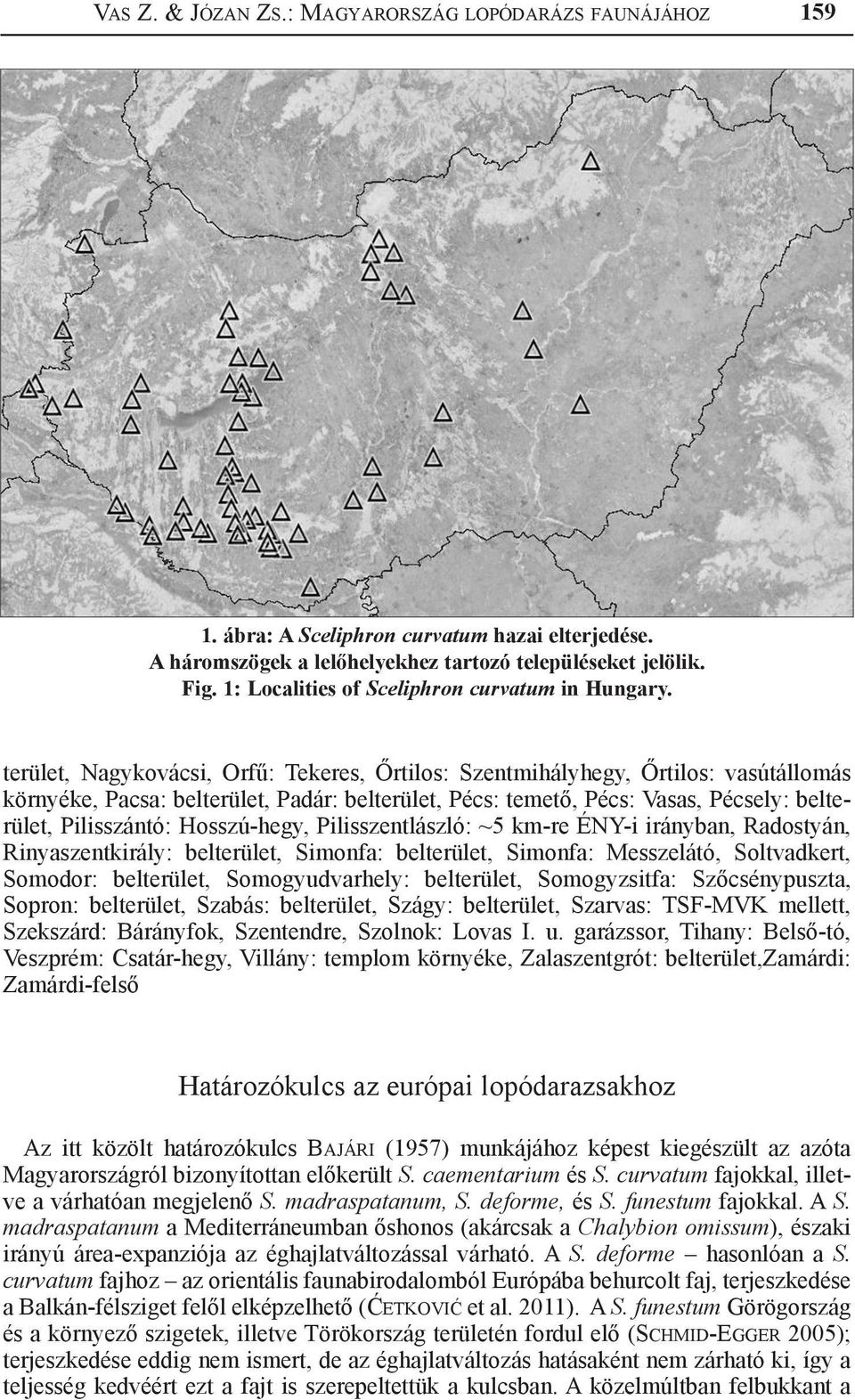 terület, Nagykovácsi, Orfű: Tekeres, Őrtilos: Szentmihályhegy, Őrtilos: vasútállomás környéke, Pacsa: belterület, Padár: belterület, Pécs: temető, Pécs: Vasas, Pécsely: belterület, Pilisszántó: