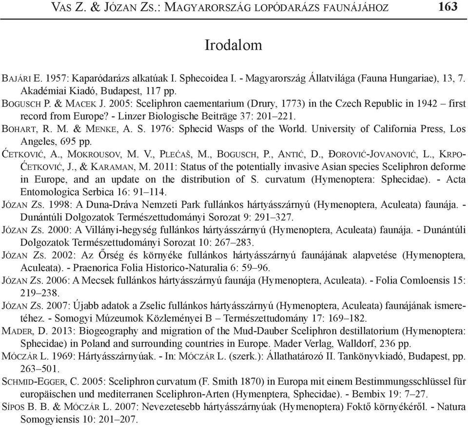 Bohart, R. M. & Menke, A. S. 1976: Sphecid Wasps of the World. University of California Press, Los Angeles, 695 pp. Ćetković, A., Mokrousov, M. V., Plećaš, M., Bogusch, P., Antić, D.