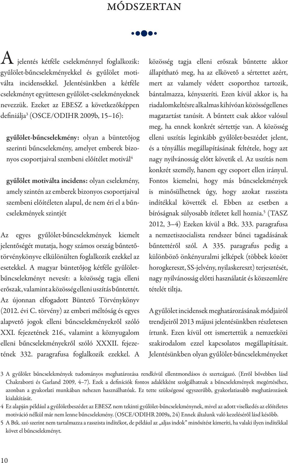 Ezeket az EBESZ a következőképpen definiálja 3 (OSCE/ODIHR 2009b, 15 16): gyűlölet-bűncselekmény: olyan a büntetőjog szerinti bűncselekmény, amelyet emberek bizonyos csoportjaival szembeni előítélet