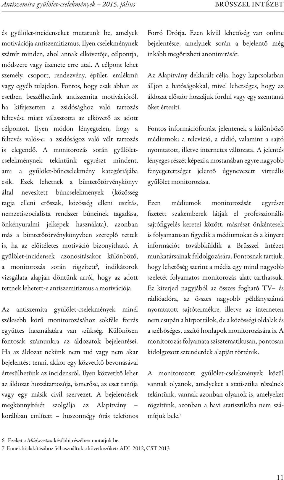 Fontos, hogy csak abban az esetben beszélhetünk antiszemita motivációról, ha kifejezetten a zsidósághoz való tartozás feltevése miatt választotta az elkövető az adott célpontot.