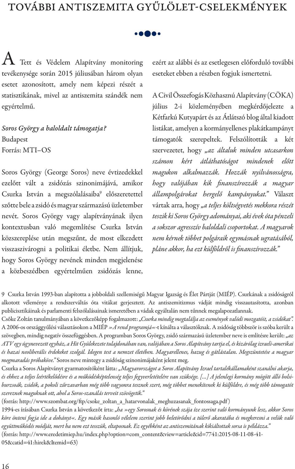 Budapest Forrás: MTI OS Soros György (George Soros) neve évtizedekkel ezelőtt vált a zsidózás szinonimájává, amikor Csurka István a megszólalásaiba 9 előszeretettel szőtte bele a zsidó és magyar