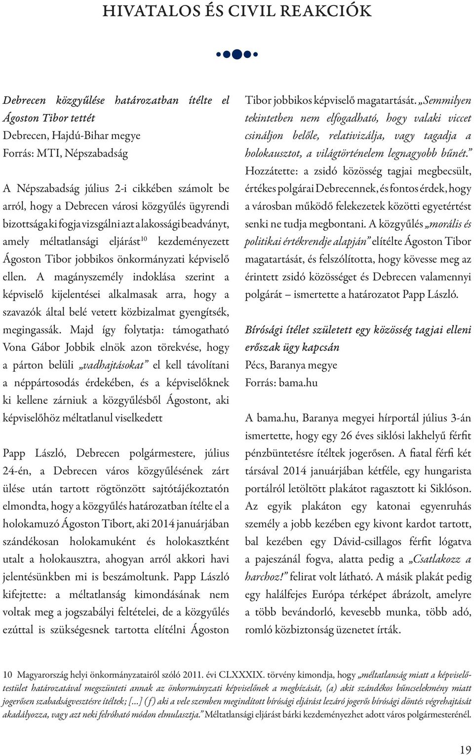 A magányszemély indoklása szerint a képviselő kijelentései alkalmasak arra, hogy a szavazók által belé vetett közbizalmat gyengítsék, megingassák.