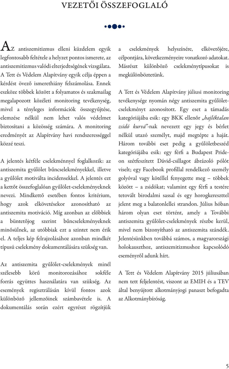 Ennek eszköze többek között a folyamatos és szakmailag megalapozott közéleti monitoring tevékenység, mivel a tényleges információk összegyűjtése, elemzése nélkül nem lehet valós védelmet biztosítani