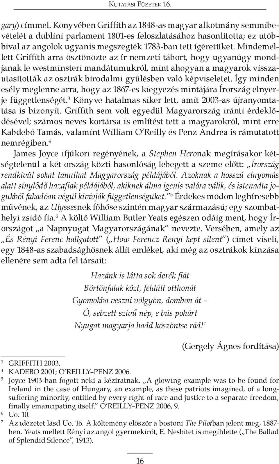 Mindemellett Griffith arra ösztönözte az ír nemzeti tábort, hogy ugyanúgy mondjanak le westminsteri mandátumukról, mint ahogyan a magyarok visszautasították az osztrák birodalmi gyűlésben való