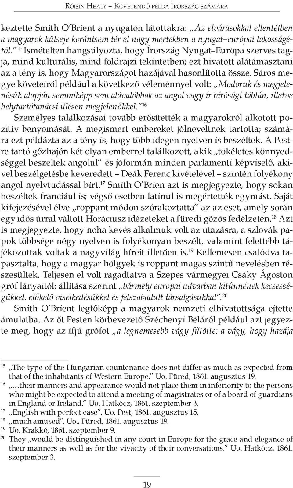 15 Ismételten hangsúlyozta, hogy Írország Nyugat Európa szerves tagja, mind kulturális, mind földrajzi tekintetben; ezt hivatott alátámasztani az a tény is, hogy Magyarországot hazájával hasonlította