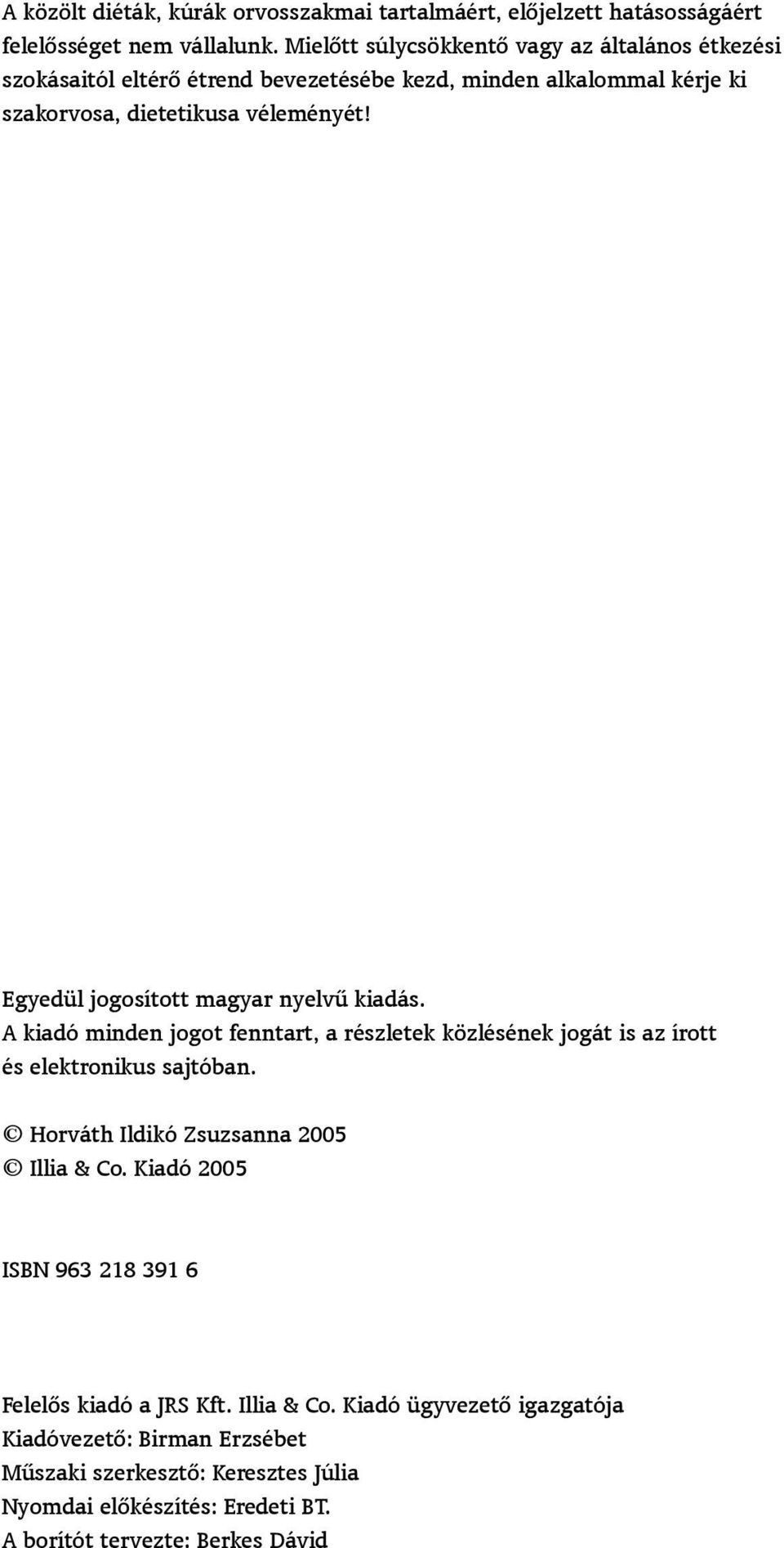 Egyedül jogosított magyar nyelvû kiadás. A kiadó minden jogot fenntart, a részletek közlésének jogát is az írott és elektronikus sajtóban.